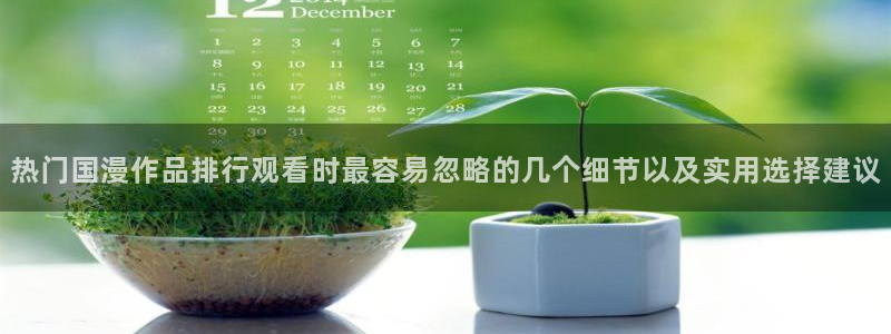 jojo的奇妙冒险动漫：热门国漫作品排行观看时最容易忽略的几个细节以及实用选择建议