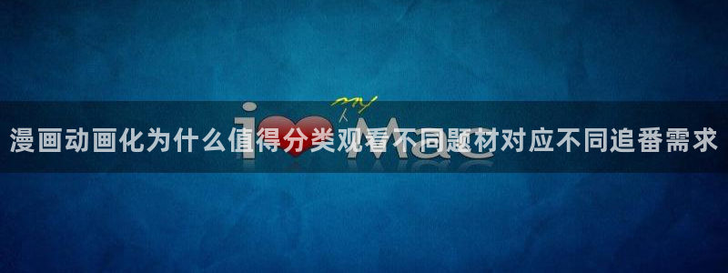 泡在我家的黑田同学动漫免费观看完整版:漫画动画化为什么值得分类观看不同题材对应不同追番需求