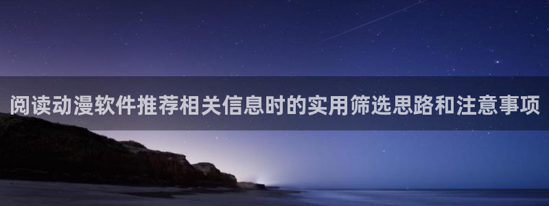 兜兜动漫:阅读动漫软件推荐相关信息时的实用筛选思路和注意事项